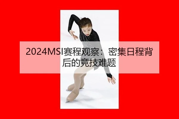 2024MSI赛程观察：密集日程背后的竞技难题